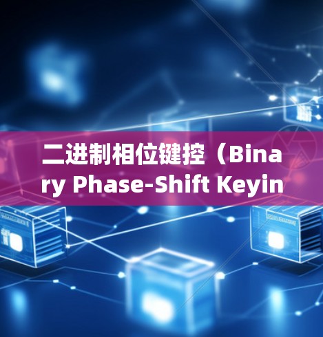 二进制相位键控(Binary Phase-Shift Keying)数字通信中的重要技术与未来发展方向 二进制相位键控(Binary Phase-Shift Keying)数字通信中的重要技术与未来发展方向