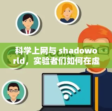 科学上网与 shadoworld,实验者们如何在虚拟与现实之间找到平衡 科学上网与 shadoworld,实验者们如何在虚拟与现实之间找到平衡