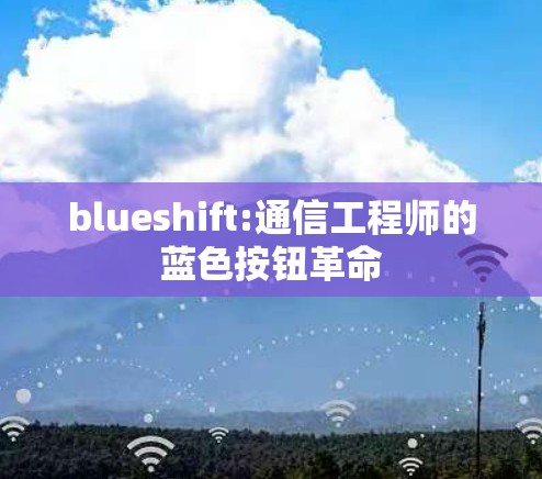 blueshift:通信工程师的蓝色按钮革命 blueshift:通信工程师的蓝色按钮革命