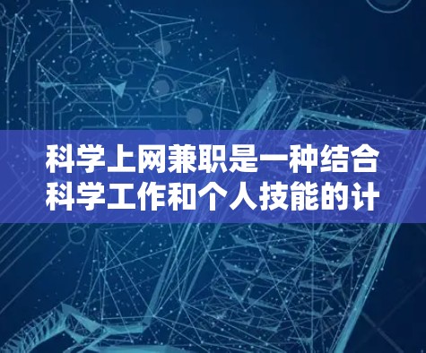 科学上网兼职是一种结合科学工作和个人技能的计划,旨在提升专业能力并为科学事业提供支持。以下是对该计划的详细分析 科学上网兼职是一种结合科学工作和个人技能的计划,旨在提升专业能力并为科学事业提供支持。以下是对该计划的详细分析