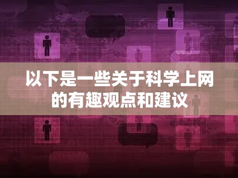 以下是一些关于科学上网的有趣观点和建议 以下是一些关于科学上网的有趣观点和建议
