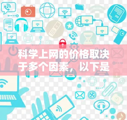 科学上网的价格取决于多个因素，以下是一个结构化的总结