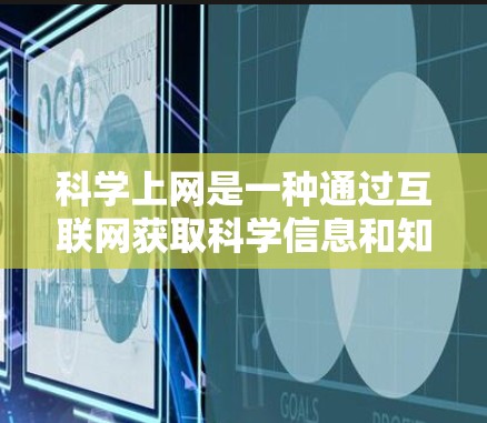 科学上网是一种通过互联网获取科学信息和知识的方式，涵盖了多个方面，包括获取最新研究成果、进行实验、数据分析以及学习科学课程等。以下是对科学上网的详细分析
