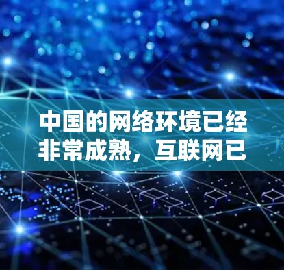 中国的网络环境已经非常成熟,互联网已经具备了强大的信息传播和交流能力。在中国,互联网已经成为一种重要的信息传播渠道,同时也在不断扩展到更多的领域,包括教育、医疗、科技、文化等 中国的网络环境已经非常成熟,互联网已经具备了强大的信息传播和交流能力。在中国,互联网已经成为一种重要的信息传播渠道,同时也在不断扩展到更多的领域,包括教育、医疗、科技、文化等