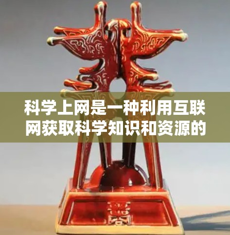 科学上网是一种利用互联网获取科学知识和资源的方式。以下是一些关于科学上网的思考和建议