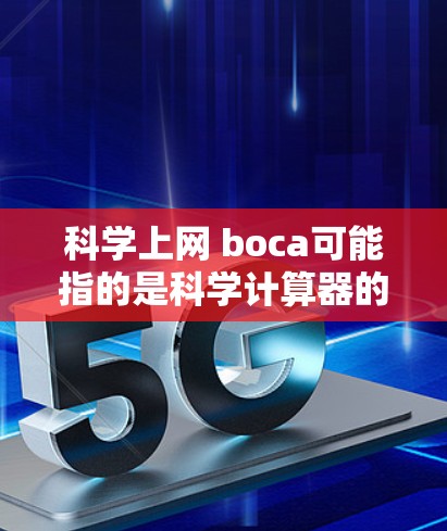 科学上网 boca可能指的是科学计算器的英文缩写或名称。在科学计算领域，常见的科学计算器名称包括