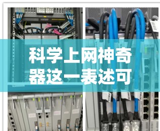 科学上网神奇器这一表述可能有多种解释，具体含义取决于上下文。以下是一些可能的解释