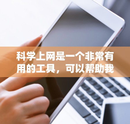 科学上网是一个非常有用的工具，可以帮助我们系统地学习科学知识。以下是一个详细的指南，帮助你利用科学上网有效地提高自己的科学知识水平