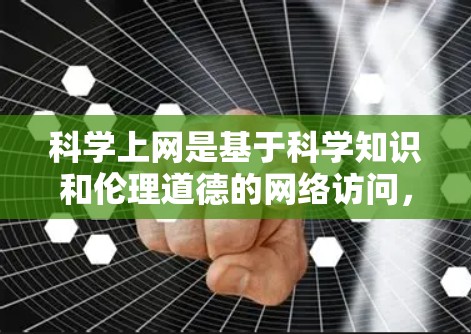 科学上网是基于科学知识和伦理道德的网络访问，需要我们采取以下步骤来保护自己