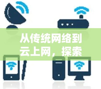从传统网络到云上网，探索科学上网的新机遇