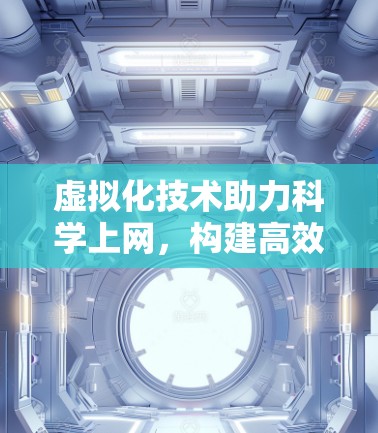 虚拟化技术助力科学上网，构建高效、灵活的网络环境