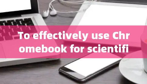 To effectively use Chromebook for scientific上网,follow this organized approach: