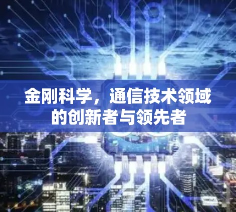 金刚科学，通信技术领域的创新者与领先者