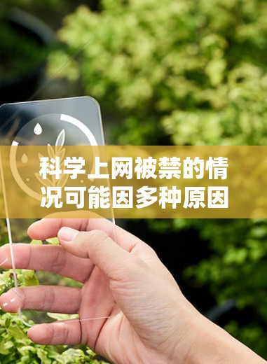 科学上网被禁的情况可能因多种原因引起，以下是一些可能的原因和背景