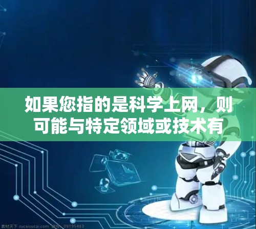 如果您指的是科学上网，则可能与特定领域或技术有关，例如在科学实验中使用网络进行数据分析或模拟，这种情况下可能需要使用专门的网络工具或软件来处理数据