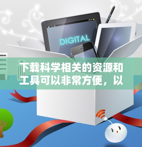 下载科学相关的资源和工具可以非常方便，以下是一些推荐的网站和工具，帮助你获取科学资料和下载相关资源