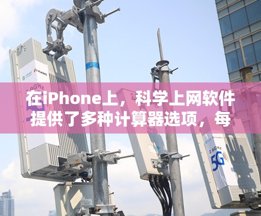 在iPhone上，科学上网软件提供了多种计算器选项，每个都有其独特的功能和适用场景。以下是对这些软件的总结