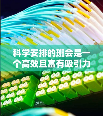 科学安排的班会是一个高效且富有吸引力的活动形式，能够帮助学生复习学习内容，了解班级文化和增强班级凝聚力。以下是一些科学合理的方法