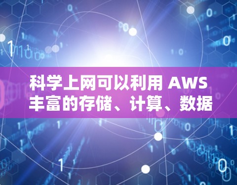 科学上网可以利用 AWS 丰富的存储、计算、数据分析和安全工具来实现。以下是一些常用的方法和工具