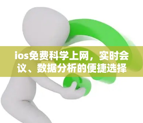 ios免费科学上网，实时会议、数据分析的便捷选择