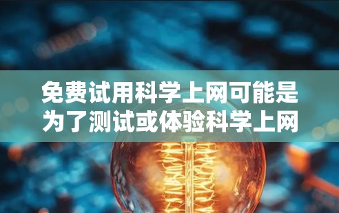 免费试用科学上网可能是为了测试或体验科学上网的功能，但需要注意以下几点