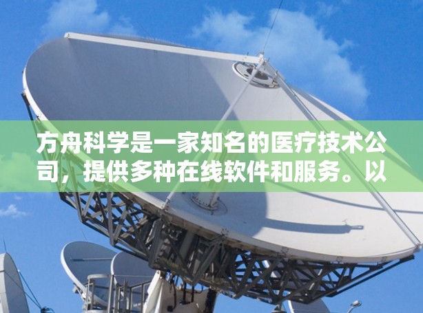 方舟科学是一家知名的医疗技术公司，提供多种在线软件和服务。以下是关于方舟科学的详细信息