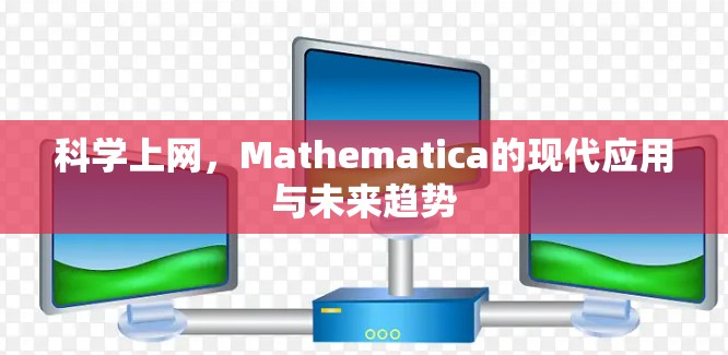 科学上网,Mathematica的现代应用与未来趋势 科学上网,Mathematica的现代应用与未来趋势