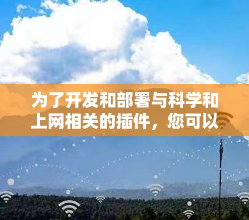 为了开发和部署与科学和上网相关的插件，您可以按照以下步骤进行
