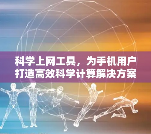 科学上网工具，为手机用户打造高效科学计算解决方案