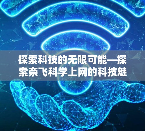 探索科技的无限可能—探索奈飞科学上网的科技魅力