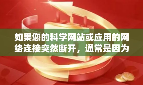 如果您的科学网站或应用的网络连接突然断开，通常是因为网络不稳定、防火墙设置不当或系统故障。以下是几种可能的解决方法