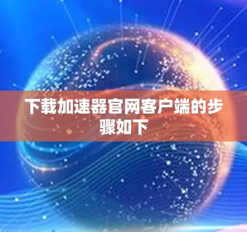 下载加速器官网客户端的步骤如下