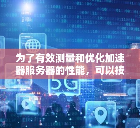 为了有效测量和优化加速器服务器的性能，可以按照以下步骤进行操作
