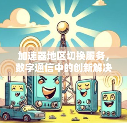 加速器地区切换服务，数字通信中的创新解决方案