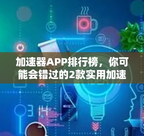 加速器APP排行榜，你可能会错过的2款实用加速器