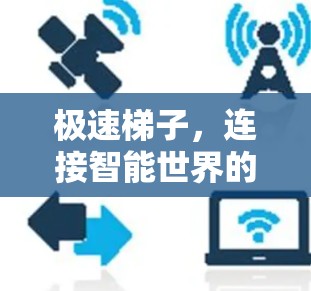 极速梯子，连接智能世界的未来