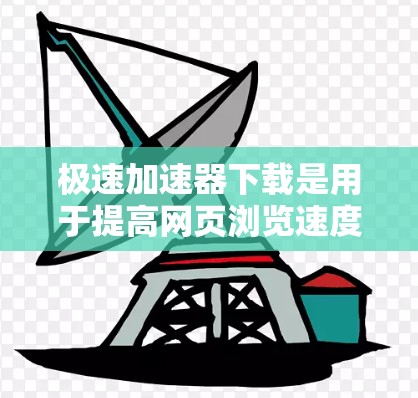 极速加速器下载是用于提高网页浏览速度的工具。以下是一些推荐的极速加速器软件，帮助您快速上手