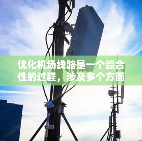 优化机场线路是一个综合性的过程，涉及多个方面。以下是一步步的优化建议