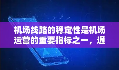 机场线路的稳定性是机场运营的重要指标之一，通常涉及维护水平、故障率、备用设备比例、人员心理因素以及应急响应能力等多个方面。以下是一些关键指标和考虑因素