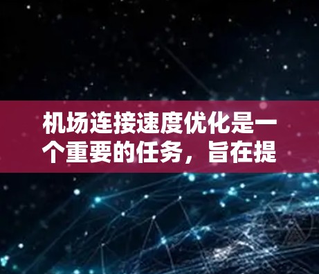 机场连接速度优化是一个重要的任务，旨在提高机场内部的交通效率，减少延误，同时减少运行成本。以下是一些可能的优化方法和策略