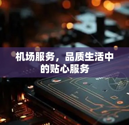 机场服务，品质生活中的贴心服务