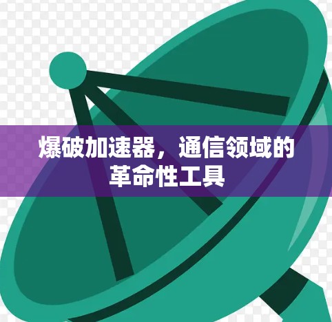 爆破加速器，通信领域的革命性工具