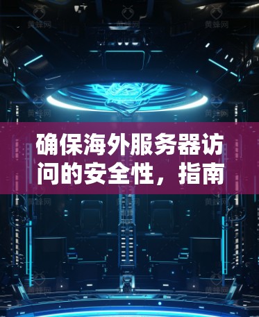 确保海外服务器访问的安全性，指南与教程