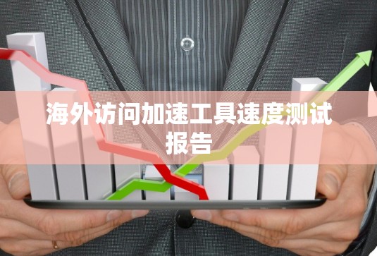 海外访问加速工具速度测试报告