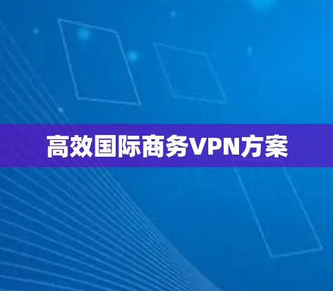 高效国际商务VPN方案