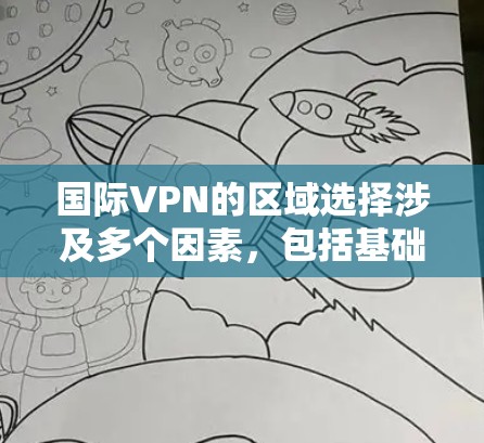 国际VPN的区域选择涉及多个因素，包括基础设施、法律、技术、经济、地理位置、文化和社会因素，以及国际规则。以下是对这些因素的详细分析和综合评价