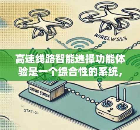 高速线路智能选择功能体验是一个综合性的系统,旨在优化交通 flow和提升用户体验。以下是该功能体验的详细分析和解决方案 高速线路智能选择功能体验是一个综合性的系统,旨在优化交通 flow和提升用户体验。以下是该功能体验的详细分析和解决方案