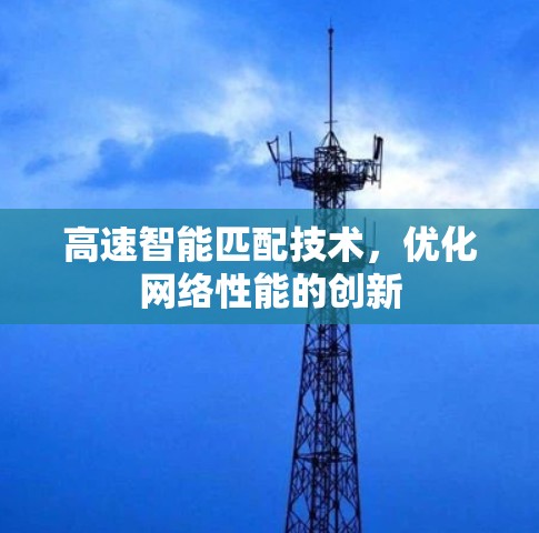 高速智能匹配技术，优化网络性能的创新