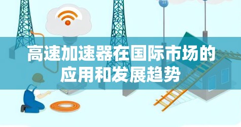高速加速器在国际市场的应用和发展趋势