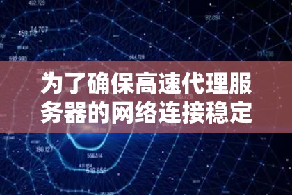 为了确保高速代理服务器的网络连接稳定可靠，可以按照以下步骤进行检测和优化
